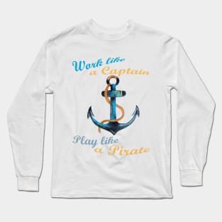 Work like a captain play like a pirate Long Sleeve T-Shirt